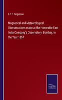Magnetical and Meteorological Oberservations made at the Honorable East India Company's Observatory, Bombay, in the Year 1857