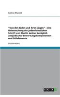 Von Den Juden Und Ihren Lugen. Die Judenfeindlichen Schrift Von Martin Luther Und Ihre Antijudischen Bewertungskomponenten Und Stilelemente
