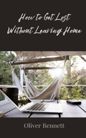 How to Get Lost Without Leaving Home