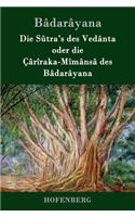 Die Sûtra's des Vedânta oder die Çârîraka-Mîmânsâ des Bâdarâyana: (German)