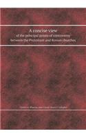 A Concise View of the Principal Points of Controversy Between the Protestant and Roman Churches