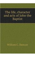 The Life, Character and Acts of John the Baptist