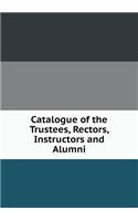 Catalogue of the Trustees, Rectors, Instructors and Alumni