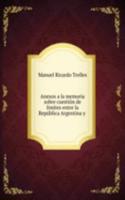 Anexos a la memoria sobre cuestion de limites entre la Republica Argentina y .