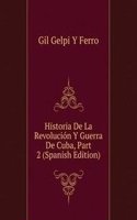 Historia De La Revolucion Y Guerra De Cuba, Part 2 (Spanish Edition)