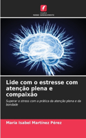 Lide com o estresse com atenção plena e compaixão