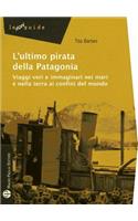 L'Ultimo Pirata Della Patagonia: Viaggi Veri E Immaginari Nei Mari E Nella Terra AI Confini del Mondo