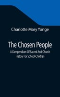 Chosen People; A Compendium Of Sacred And Church History For School-Children