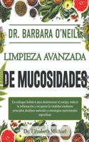 Dr. Barbara O'Neill Limpieza avanzada de mucosidades: Un enfoque holístico para desintoxicar el cuerpo, reducir la inflamación y recuperar la vitalidad mediante principios alcalinos naturales y estrateg