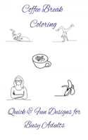 Coffee Break Coloring Quick & Fun Designs for Busy Adults