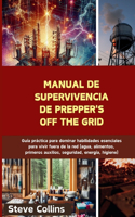 Manual de supervivencia de Prepper's Off the Grid: Guía práctica para dominar habilidades esenciales para vivir fuera de la red (agua, alimentos, primeros auxilios, seguridad, energía, higiene)