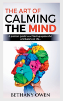 The Art of Calming the Mind: A Practical Guide to Achieving a Peaceful and Balanced Life