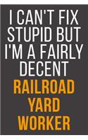 I Can't Fix Stupid But I'm A Fairly Decent Railroad Yard Worker: Funny Blank Lined Notebook For Coworker, Boss & Friend
