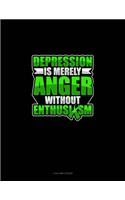 Depression Is Merely Anger Without Enthusiasm