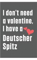 I don't need a valentine, I have a Deutscher Spitz: For Deutscher Spitz Dog Fans