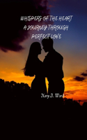 Whispers Of The Heart: A Journey Through Perfect Love