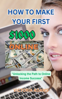 How to Make Your First $1000 Online: "Unlocking the Path to Online Income Success"