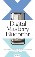 Digital Mastery Blueprint: Unlocking Success in the World of Online Products