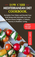 Low Carb Mediterranean Diet Cookbook.: Revitalize Your Palate and Nourish Your Well-Being with Delectable Low Carb Mediterranean Delights, A Culinary Journey to Healthier Living.