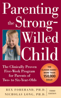 Parenting the Strong-Willed Child: The Clinically Proven Five-Week Program for Parents of Two- To Six-Year-Olds, Third Edition