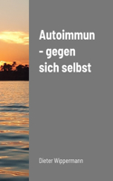 Autoimmun - gegen sich selbst