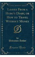 Leaves from a Hobo's Diary, or How to Travel Without Money (Classic Reprint)