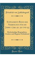 Supplement-Band des Nekrologs für die Jahre 1790, 91, 92 und 93: Rückständige Biographien, Zusätze und Register Enthaltend (Classic Reprint)