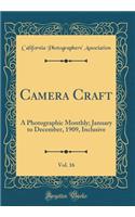 Camera Craft, Vol. 16: A Photographic Monthly; January to December, 1909, Inclusive (Classic Reprint)