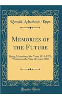 Memories of the Future: Being Memoirs of the Years 1915-1972; Written in the Year of Grace 1988 (Classic Reprint)