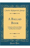 A Ballad Book, Vol. 1: Or Popular and Romantic Ballads and Songs Current in Annandale and Other Parts of Scotland (Classic Reprint)