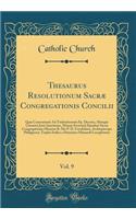 Thesaurus Resolutionum Sacræ Congregationis Concilii, Vol. 9: Quæ Consentaneè Ad Tridentinorum Pp. Decreta, Aliasque Canonici Juris Sanctiones, Munus Secretarii Ejusdem Sacræ Congregationis Obeunte R. Mo P. D. Cavalchino, Archiepiscopo Philippensi;