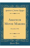 Amateur Movie Makers, Vol. 1: December 1926 (Classic Reprint)