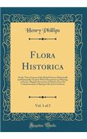 Flora Historica, Vol. 1 of 2: Or the Three Seasons of the British Parterre Historically and Botanically Treated; With Observations on Planting, to Secure a Regular Succession of Flowers from the Commencement of Spring to the End of Autumn: Or the Three Seasons of the British Parterre Historically and Botanically Treated; With Observations on Planting, to Secure a Regular Succession of 