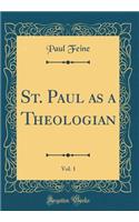 St. Paul as a Theologian, Vol. 1 (Classic Reprint)