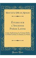 ï¿½tudes Sur l'Ancienne Poï¿½sie Latine: Livius Andronicus; Le Carmen Nelei; Le Poï¿½te Lï¿½vius; La Satura; La Nenia (Classic Reprint)