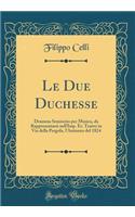 Le Due Duchesse: Dramma Semiserio per Musica, da Rappresentarsi nell'Imp. Er. Teatro in Via della Pergola, l'Autunno del 1824 (Classic Reprint)