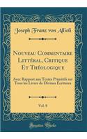 Nouveau Commentaire LittÃ©ral, Critique Et ThÃ©ologique, Vol. 8: Avec Rapport Aux Textes Primitifs Sur Tous Les Livres de Divines Ã?critures (Classic Reprint): Avec Rapport Aux Textes Primitifs Sur Tous Les Livres de Divines Ã?critures (Classic Reprint)