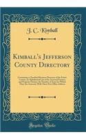 Kimball's Jefferson County Directory: Containing a Classified Business Directory of the Entire County, an Alphabetical List of the Assessed Farmers and Property Owners, the Number of Acres for Which They Are Assessed, with Their Post Office Address