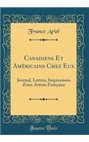 Canadiens Et Américains Chez Eux: Journal, Lettres, Impressions d'une Artiste Française (Classic Reprint)