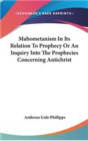 Mahometanism In Its Relation To Prophecy Or An Inquiry Into The Prophecies Concerning Antichrist