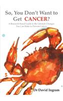 So, You Don't Want to Get CANCER?
