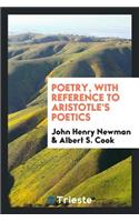 Poetry, with Reference to Aristotle's Poetics;