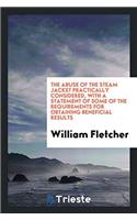 The Abuse of the Steam Jacket Practically Considered, with a Statement of Some of the Requirements for Obtaining Beneficial Results