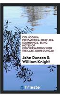 Colloquia Peripatetica: Deep-Sea Soundings: Being Notes of Conversations with the Late John ...
