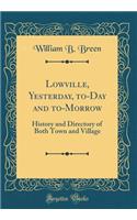 Lowville, Yesterday, to-Day and to-Morrow: History and Directory of Both Town and Village (Classic Reprint)