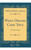 When Dreams Came True: And Other Stories (Classic Reprint)