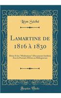 Lamartine de 1816 ï¿½ 1830: Elvire Et Les "mï¿½ditations" (Documents Inï¿½dits); Avec Le Portrait d'Elvire En Hï¿½liogravure (Classic Reprint)