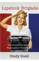 Lipstick Brigade: The Untold True Story of Washington's World War II Government Girls