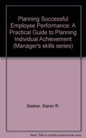 Planning Successful Employee Performance: A Practical Guide To Planning Individual Achievement