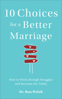 10 Choices for a Better Marriage – How to Work through Struggles and Increase Joy Today